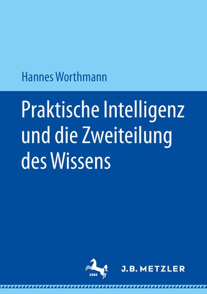 Praktische Intelligenz und die Zweiteilung des Wissens, Taschenbuch von Hannes Worthmann, J.B. Metzler, Part of Springer Nature - Springer-Verlag