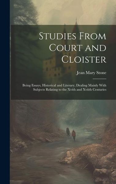 Produktbild: Studies From Court and Cloister: Being Essays, Historical and Literary, Dealing Mainly With Subjects Relating to the Xvith and Xviith Centuries