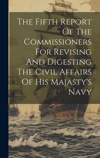 Produktbild: The Fifth Report Of The Commissioners For Revising And Digesting The Civil Affairs Of His Majasty's Navy
