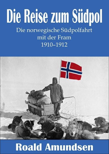 Produktbild: Die Reise zum S&uuml;dpol - Die norwegische S&uuml;dpolfahrt mit der Fram 1910-1912