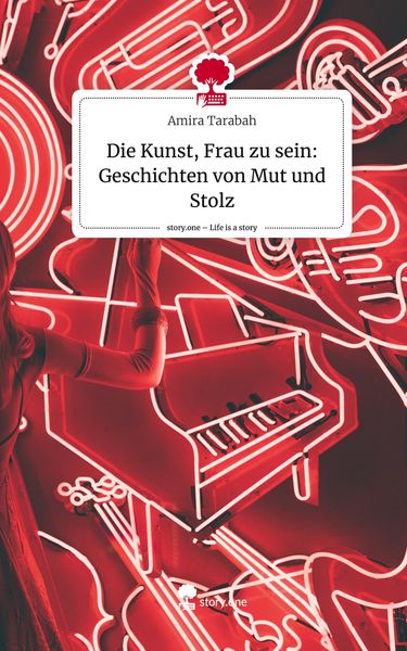 Produktbild: Die Kunst, Frau zu sein: Geschichten von Mut und Stolz. Life is a Story - story.one