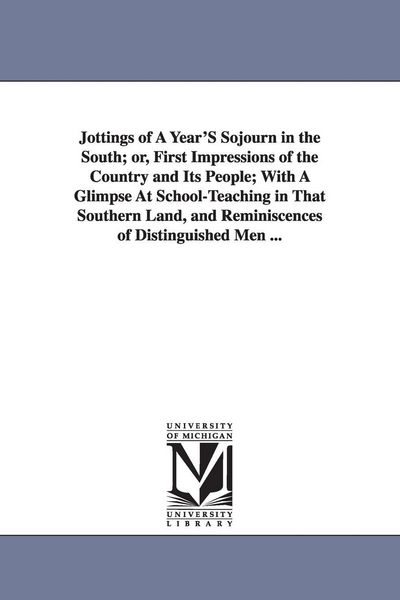 Produktbild: Jottings of A Year'S Sojourn in the South; or, First Impressions of the Country and Its People; With A Glimpse At School-Teaching in That Southern Lan