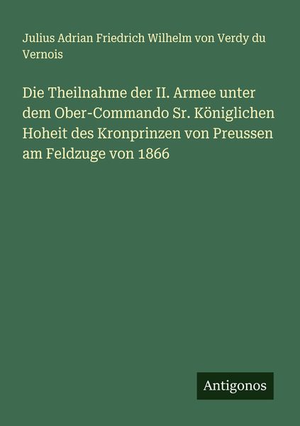 Die Theilnahme der II. Armee unter dem Ober-Commando Sr. Königlichen Hoheit des Kronprinzen von Preussen am Feldzuge von 1866, Taschenbuch von Julius