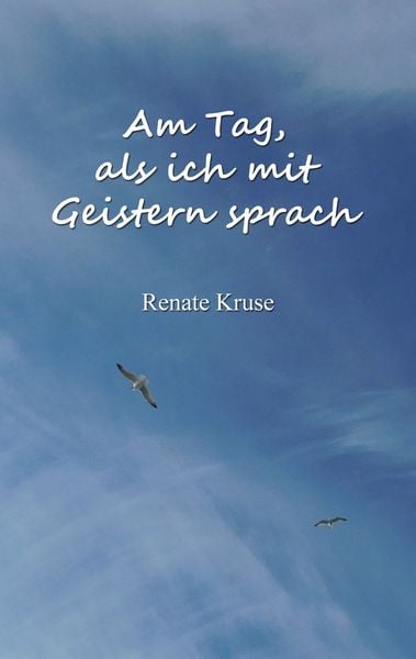 Am Tag, als ich mit Geistern sprach, Taschenbuch von Renate Kruse, BoD – Books on Demand, 9783753440781