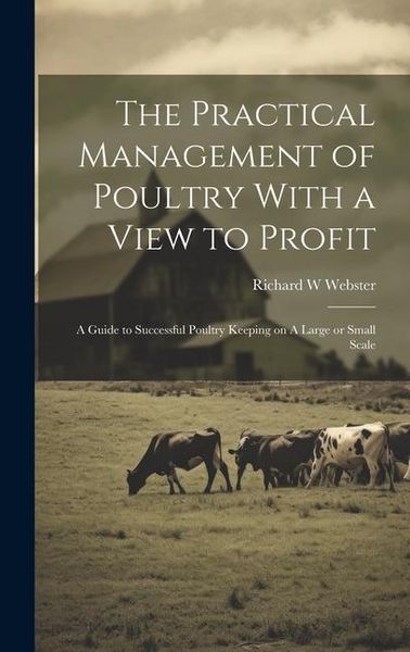Produktbild: The Practical Management of Poultry With a View to Profit: A Guide to Successful Poultry Keeping on A Large or Small Scale
