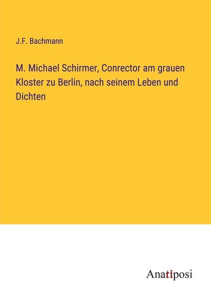 Produktbild: M. Michael Schirmer, Conrector am grauen Kloster zu Berlin, nach seinem Leben und Dichten