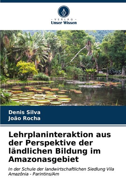 Lehrplaninteraktion aus der Perspektive der ländlichen Bildung im Amazonasgebiet, Taschenbuch von Denis Silva , João Rocha, Verlag Unser Wissen,