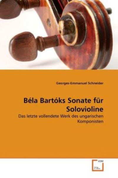 Schneider, G: Béla Bartóks Sonate für Solovioline, Taschenbuch von Georges-Emmanuel Schneider, VDM, 9783639338027