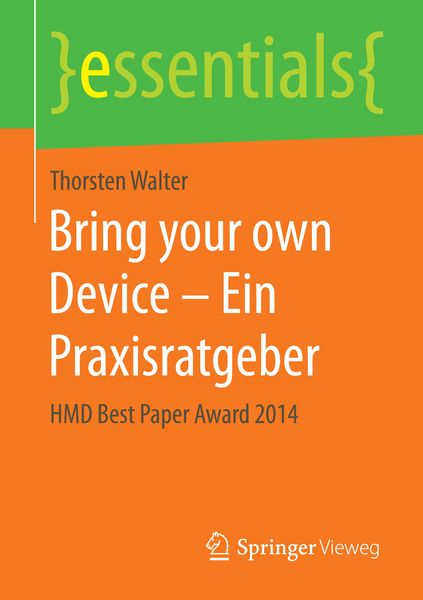 Bring your own Device – Ein Praxisratgeber, Taschenbuch von Thorsten Walter, Springer Fachmedien Wiesbaden GmbH, 9783658115906
