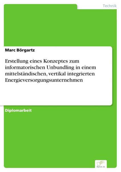 Produktbild: Erstellung eines Konzeptes zum informatorischen Unbundling in einem mittelst&auml;ndischen, vertikal integrierten Energieversorgungsunternehmen
