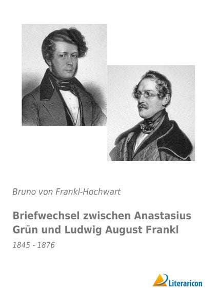 Briefwechsel zwischen Anastasius Grün und Ludwig August Frankl, Taschenbuch von , Literaricon, 9783959131445