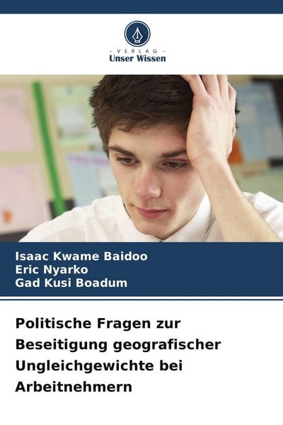 Politische Fragen zur Beseitigung geografischer Ungleichgewichte bei Arbeitnehmern, Taschenbuch von Isaac Kwame Baidoo , Eric Nyarko , Gad Kusi