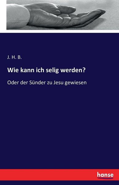 Wie kann ich selig werden?, Taschenbuch von J. H. B., Hansebooks, 9783743409071