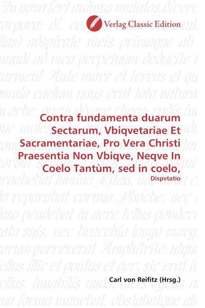 Produktbild: Contra fundamenta duarum Sectarum, Vbiqvetariae Et Sacramentariae, Pro Vera Christi Praesentia Non Vbiqve, Neqve In Coelo Tant&ugrave;m, sed in coelo,