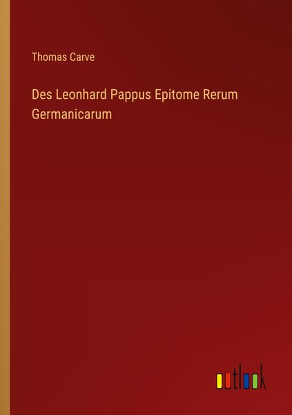 Des Leonhard Pappus Epitome Rerum Germanicarum, Taschenbuch von Thomas Carve, Outlook, 9783368013721