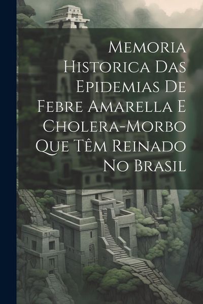 Produktbild: Memoria Historica Das Epidemias De Febre Amarella E Cholera-Morbo Que T&ecirc;m Reinado No Brasil