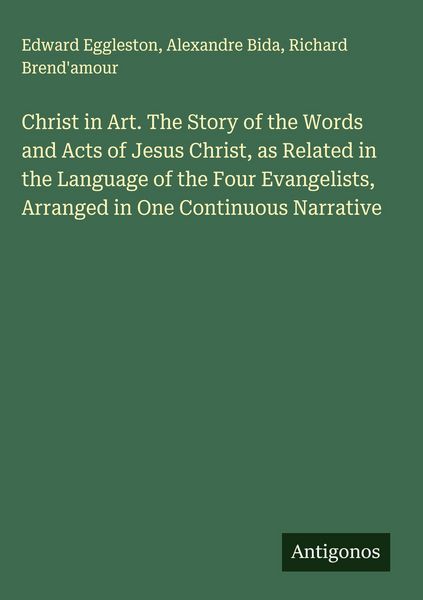 Produktbild: Christ in Art. The Story of the Words and Acts of Jesus Christ, as Related in the Language of the Four Evangelists, Arranged in One Continuous Narrati