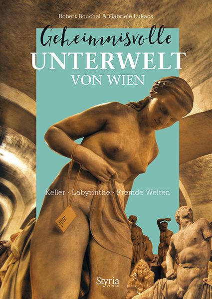 Geheimnisvolle Unterwelt von Wien, Gebundene Ausgabe von Robert Bouchal , Gabriele Lukacs, Styria Verlag in Verlagsgruppe Styria GmbH & Co. KG,
