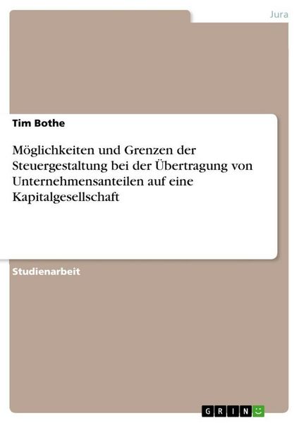 Produktbild: M&ouml;glichkeiten und Grenzen der Steuergestaltung bei der &Uuml;bertragung von Unternehmensanteilen auf eine Kapitalgesellschaft