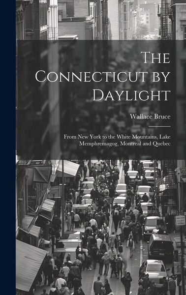Produktbild: The Connecticut by Daylight: From New York to the White Mountains, Lake Memphremagog, Montreal and Quebec