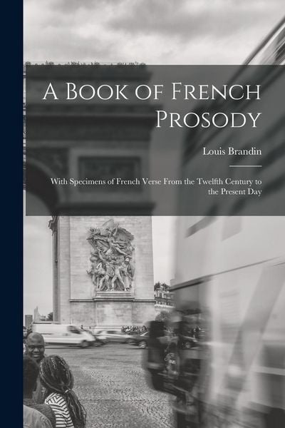 Produktbild: A Book of French Prosody: With Specimens of French Verse From the Twelfth Century to the Present Day
