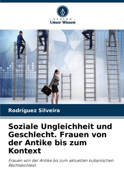 Soziale Ungleichheit und Geschlecht. Frauen von der Antike bis zum Kontext, Taschenbuch von Rodríguez Silveira, Verlag Unser Wissen, 9786207332199