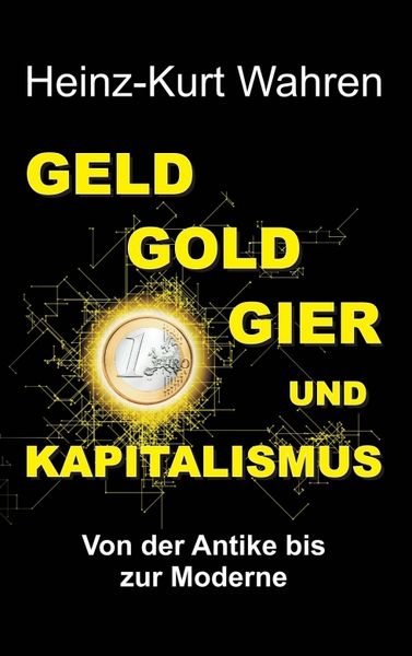 Geld, Gold, Gier und Kapitalismus, Taschenbuch von Heinz-Kurt Wahren, Tredition, 9783746981321