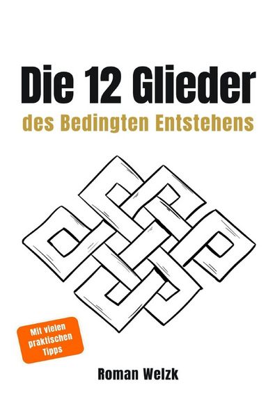 Produktbild: Die 12 Glieder des Bedingten Entstehens: Wie Leiden entsteht, warum es sich wiederholt und wie der innere Kreislauf endet