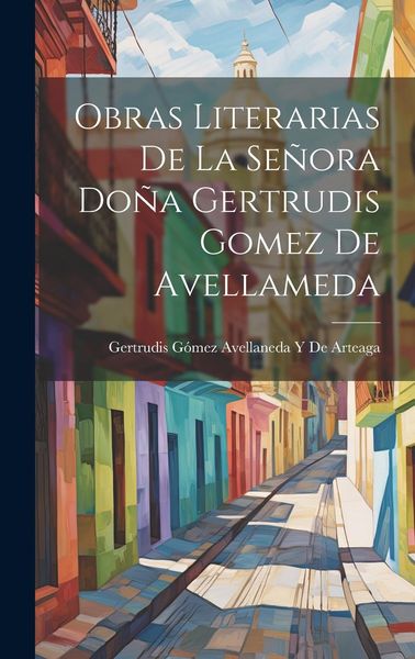 Produktbild: Obras Literarias De La Se&ntilde;ora Do&ntilde;a Gertrudis Gomez De Avellameda