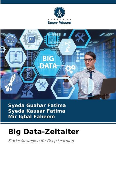 Big Data-Zeitalter, Taschenbuch von Syeda Guahar Fatima , Syeda Kausar Fatima , Mir Iqbal Faheem, Verlag Unser Wissen, 9786207396887