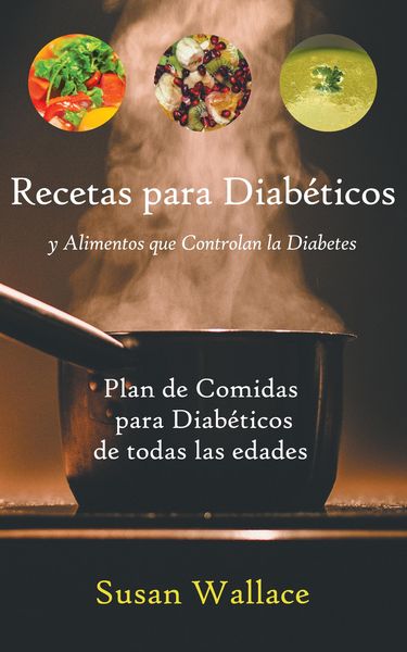 Produktbild: Recetas para Diab&eacute;ticos y Alimentos que Controlan la Diabetes: Plan de Comidas para Diab&eacute;ticos de todas las edades que deseen una Dieta Saludable