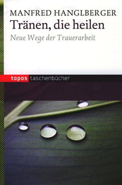 Tränen, die heilen, Taschenbuch von Manfred Hanglberger, Topos Plus, 978-3-8367-0484-7