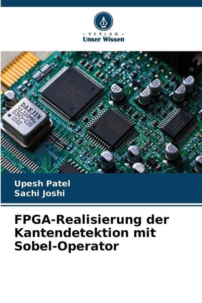 FPGA-Realisierung der Kantendetektion mit Sobel-Operator, Taschenbuch von Upesh Patel , Sachi Joshi, Verlag Unser Wissen, 9786209104152
