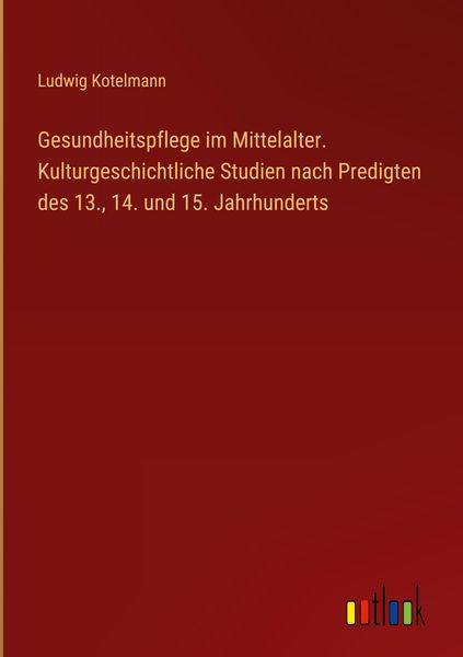 Produktbild: Gesundheitspflege im Mittelalter. Kulturgeschichtliche Studien nach Predigten des 13., 14. und 15. Jahrhunderts