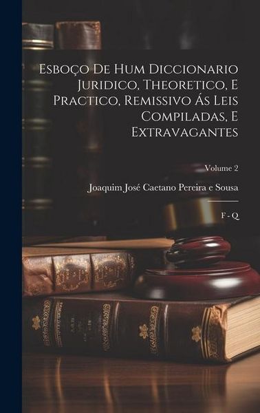 Produktbild: Esbo&ccedil;o De Hum Diccionario Juridico, Theoretico, E Practico, Remissivo &Aacute;s Leis Compiladas, E Extravagantes: F - Q; Volume 2
