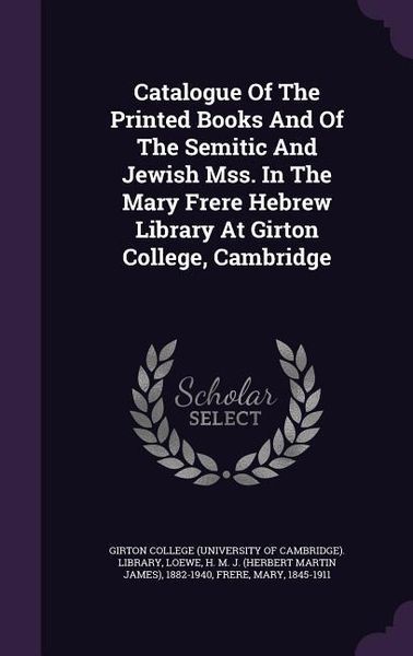 Produktbild: Catalogue Of The Printed Books And Of The Semitic And Jewish Mss. In The Mary Frere Hebrew Library At Girton College, Cambridge