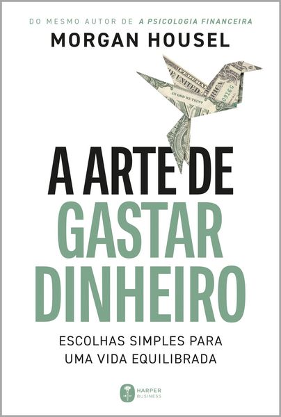 Produktbild: A arte de gastar dinheiro: Escolhas simples para uma vida equilibrada - Do mesmo autor de "A psicologia financeira"