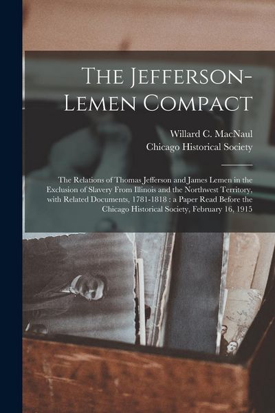 Produktbild: The Jefferson-Lemen Compact: the Relations of Thomas Jefferson and James Lemen in the Exclusion of Slavery From Illinois and the Northwest Territor