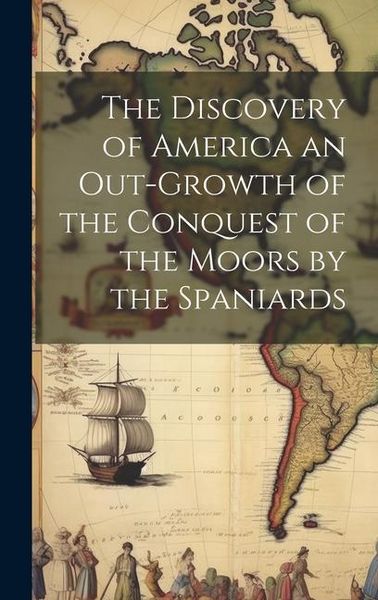 Produktbild: The Discovery of America an Out-growth of the Conquest of the Moors by the Spaniards