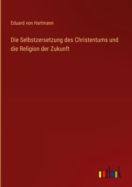 Produktbild: Die Selbstzersetzung des Christentums und die Religion der Zukunft