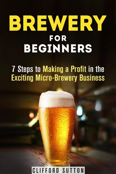 Produktbild: Brewery for Beginners: 7 Steps to Making a Profit in the Exciting Micro-Brewery Business (Financial Freedom & Investment)
