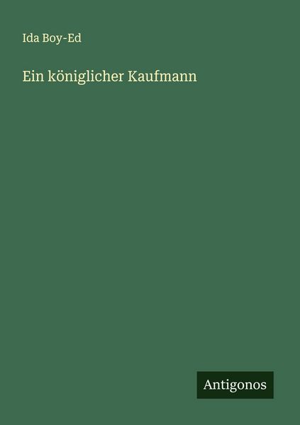 Ein königlicher Kaufmann, Taschenbuch von Ida Boy-Ed, Antigonos Verlag, 9783566005771