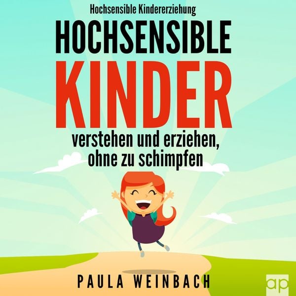 Hochsensible Kindererziehung - Hochsensible Kinder verstehen und erziehen, ohne zu schimpfen
