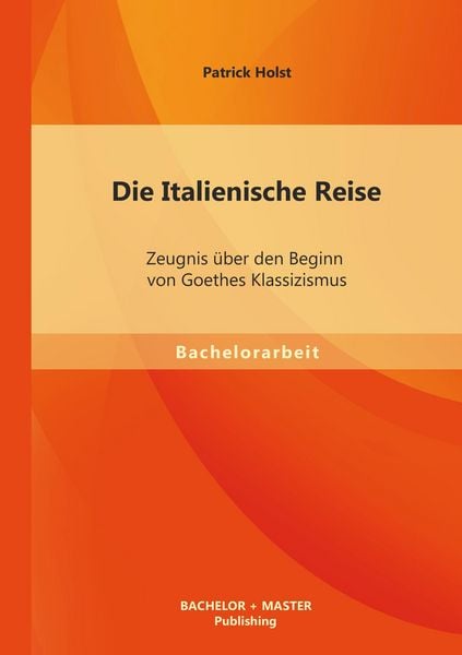 Produktbild: Die Italienische Reise: Zeugnis &uuml;ber den Beginn von Goethes Klassizismus