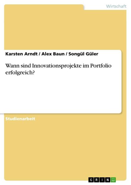 Wann sind Innovationsprojekte im Portfolio erfolgreich?, Taschenbuch von Karsten Arndt , Alex Baun , Songül Güler, GRIN, 9783656622000
