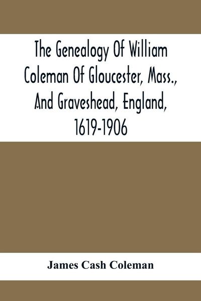 Produktbild: The Genealogy Of William Coleman Of Gloucester, Mass., And Graveshead, England, 1619-1906