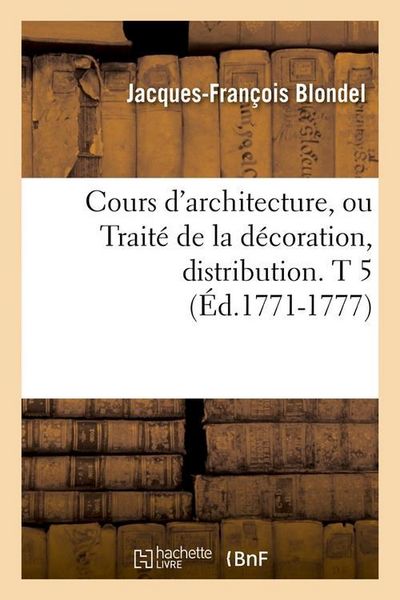 Produktbild: Cours d'Architecture, Ou Trait&eacute; de la D&eacute;coration, Distribution. T 5 (&Eacute;d.1771-1777)
