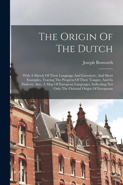 Produktbild: The Origin Of The Dutch: With A Sketch Of Their Language And Literature, And Short Examples, Tracing The Progress Of Their Tongue, And Its Dial
