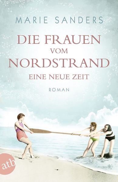 Die Frauen vom Nordstrand – Eine neue Zeit, Taschenbuch von Marie Sanders, Aufbau TB, 9783746635705