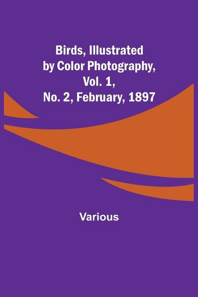 Produktbild: Birds, Illustrated by Color Photography, Vol. 1, No. 2, February, 1897